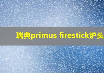 瑞典primus firestick炉头